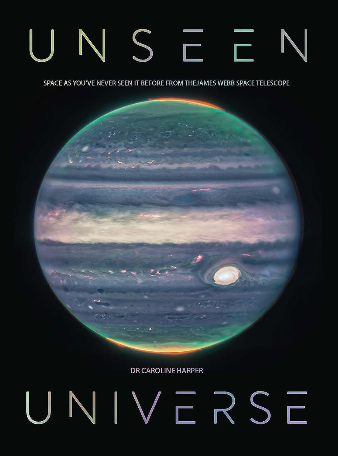 Unseen Universe: Space as you’ve never seen it before from the James Webb Space Telescope Book